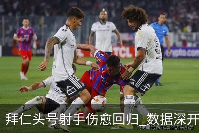 拜仁头号射手伤愈回归 数据深开或完胜收场